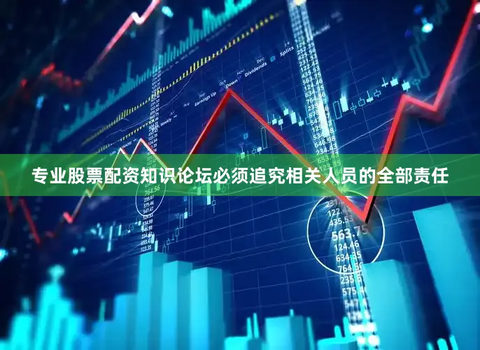 专业股票配资知识论坛必须追究相关人员的全部责任
