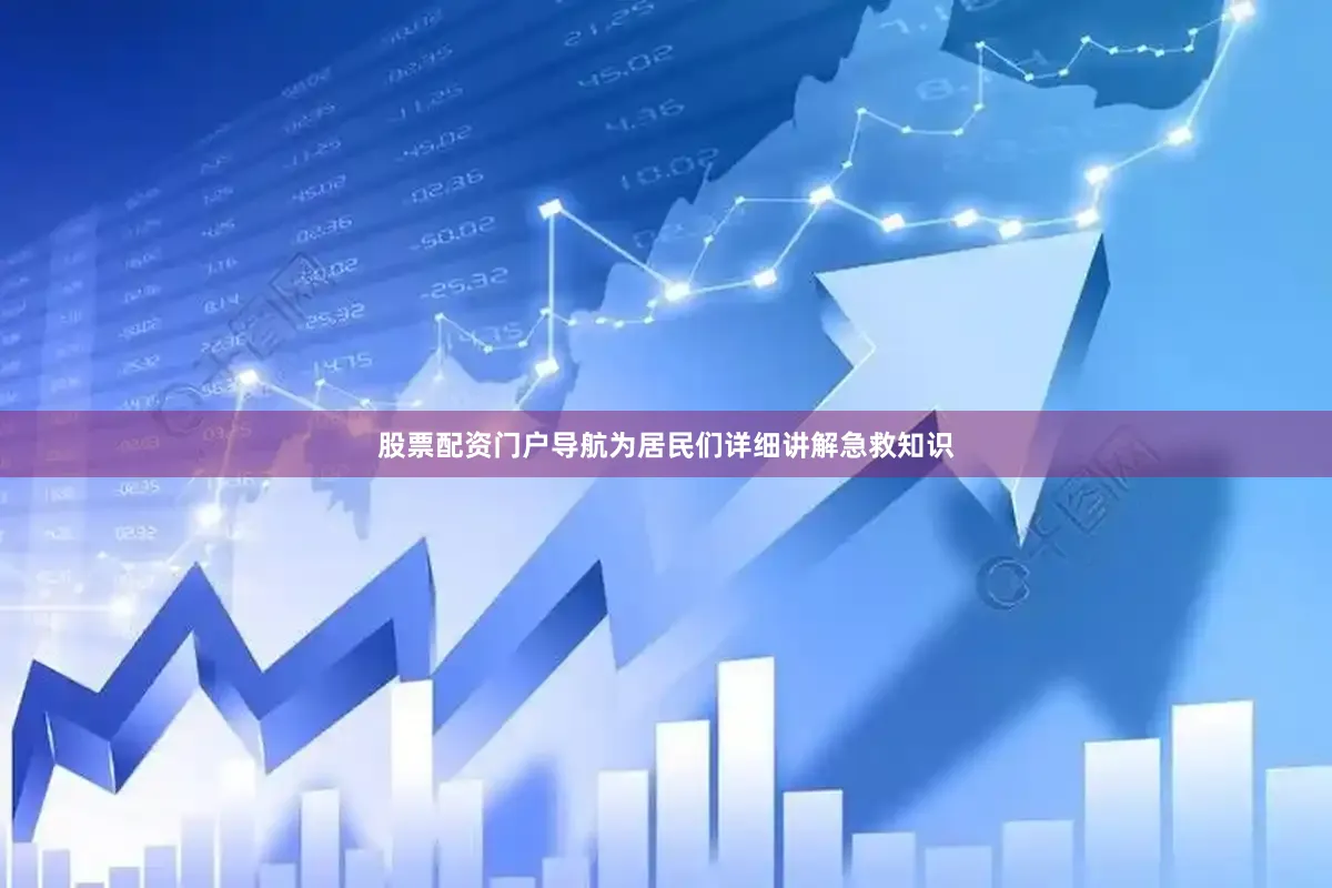 股票配资门户导航为居民们详细讲解急救知识