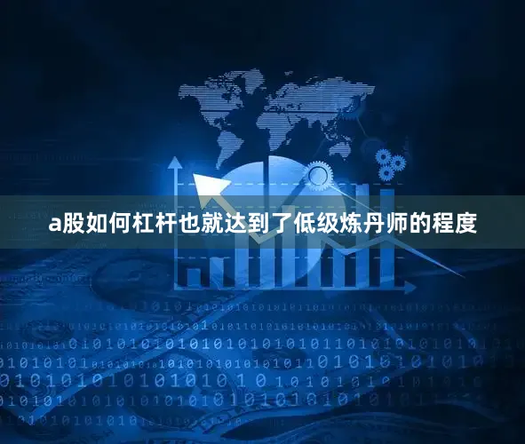 a股如何杠杆也就达到了低级炼丹师的程度