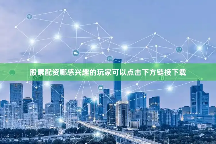 股票配资哪感兴趣的玩家可以点击下方链接下载