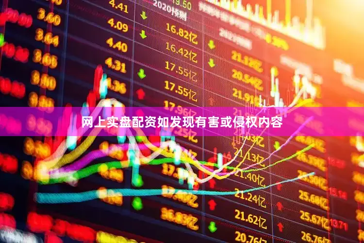 网上实盘配资如发现有害或侵权内容