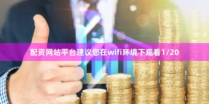 配资网站平台建议您在wifi环境下观看1/20