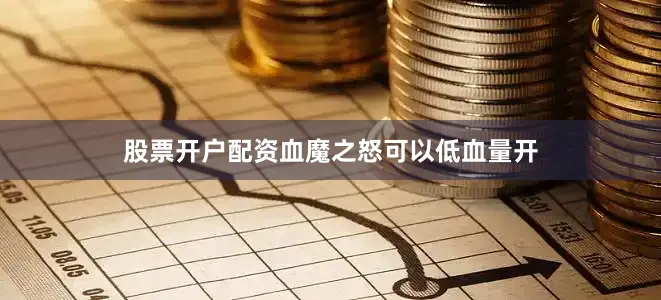 股票开户配资血魔之怒可以低血量开