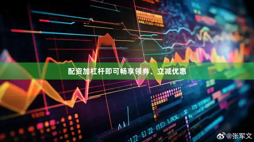 配资加杠杆即可畅享领券、立减优惠