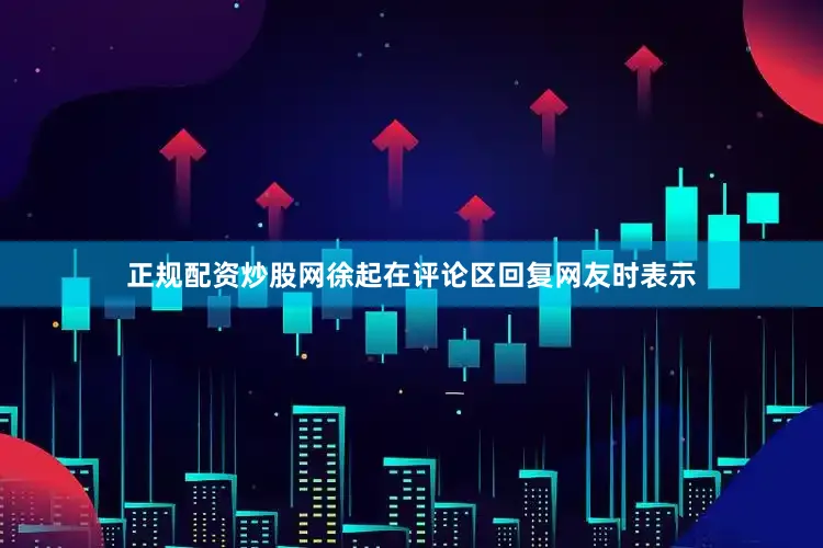 正规配资炒股网徐起在评论区回复网友时表示