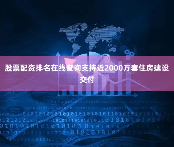 股票配资排名在线查询支持近2000万套住房建设交付