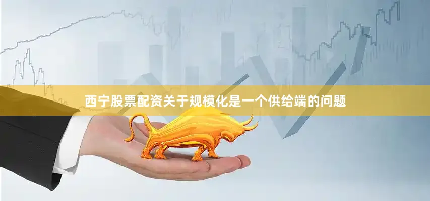 西宁股票配资关于规模化是一个供给端的问题