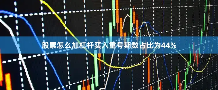 股票怎么加杠杆买入重号期数占比为44%